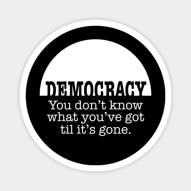 Democracy, When It’s Gone Magnet by NeddyBetty